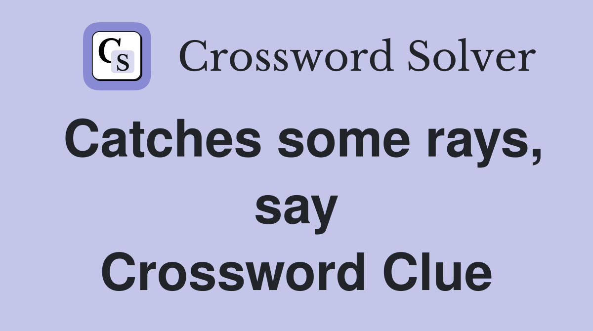 Catches some rays, say Crossword Clue
