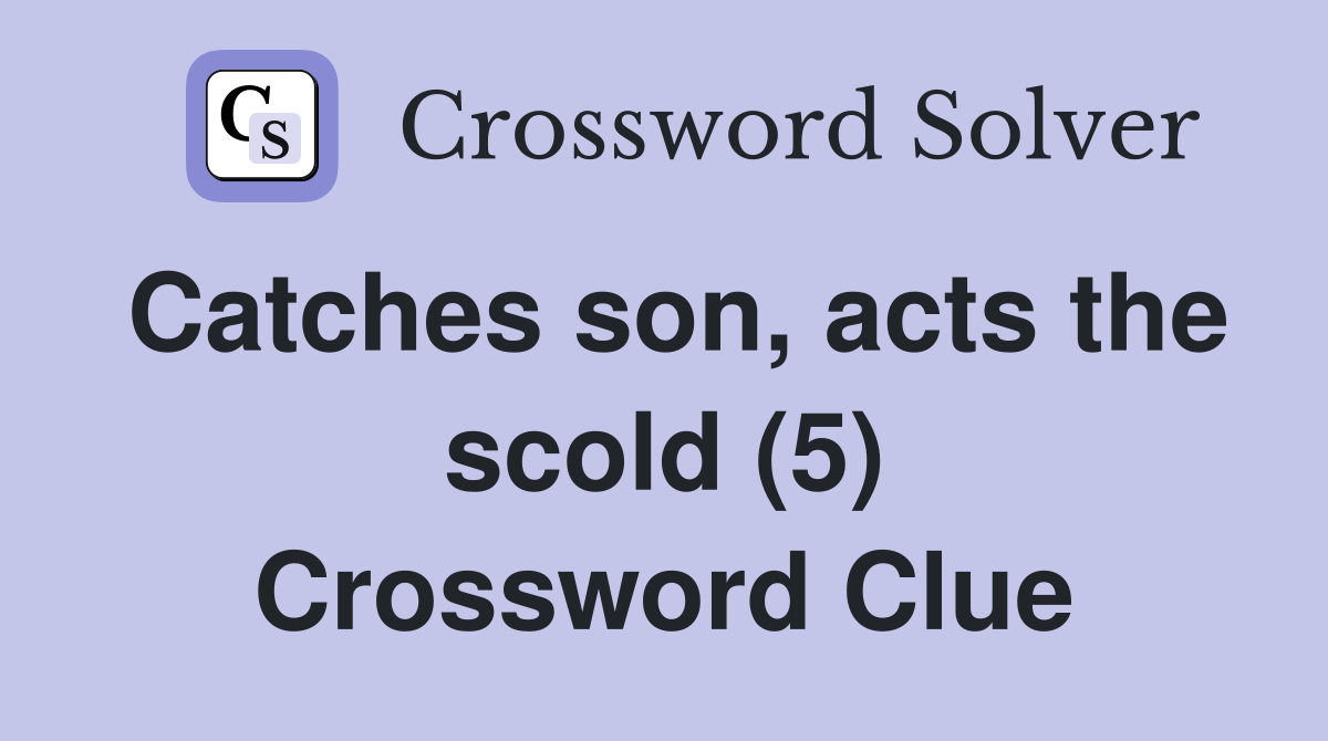Catches son, acts the scold (5) Crossword Clue