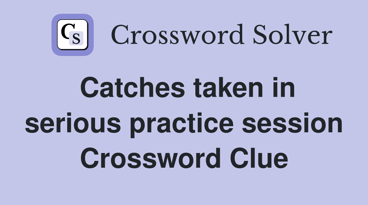 Catches taken in serious practice session Crossword Clue
