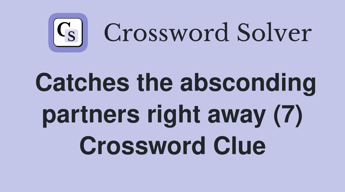Catches the absconding partners right away (7) Crossword Clue