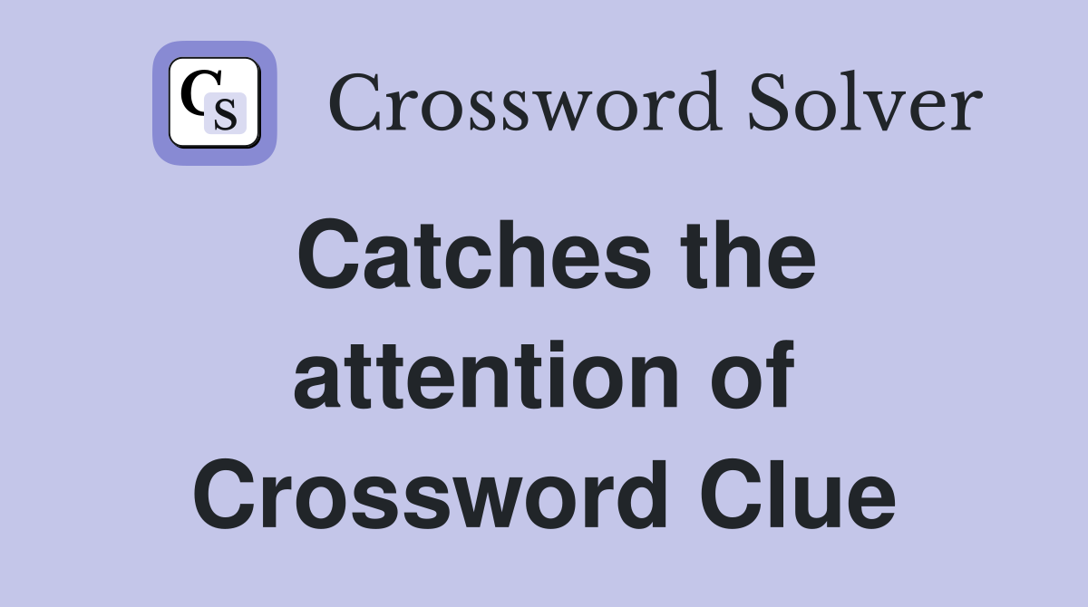 Catches the attention of Crossword Clue
