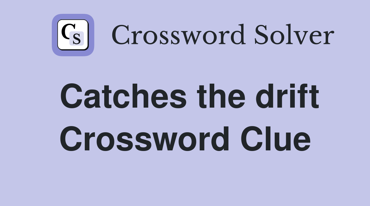 Catches the drift Crossword Clue