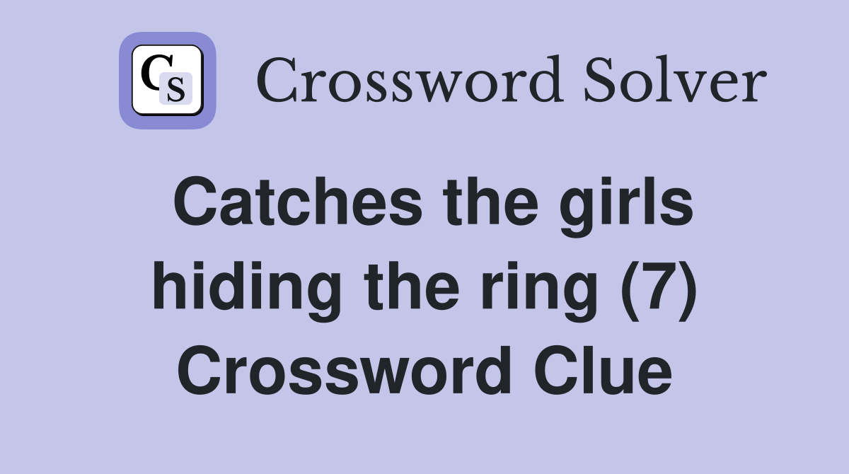 Catches the girls hiding the ring (7) Crossword Clue