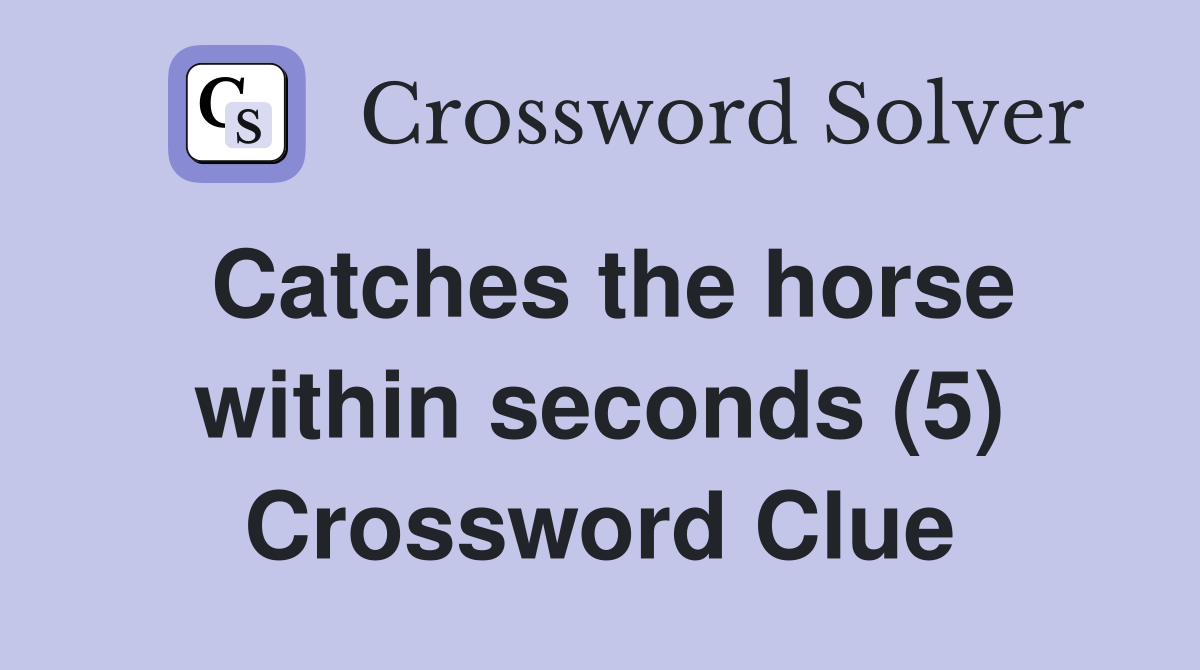 Catches the horse within seconds (5) Crossword Clue
