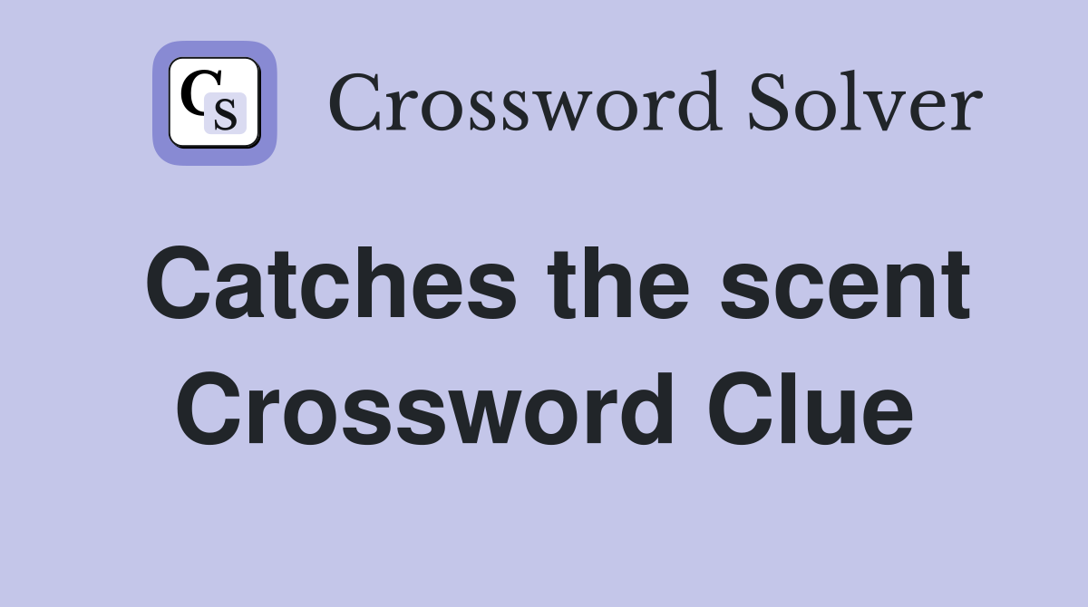 Catches the scent Crossword Clue
