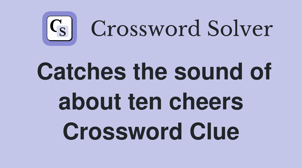 Catches the sound of about ten cheers Crossword Clue