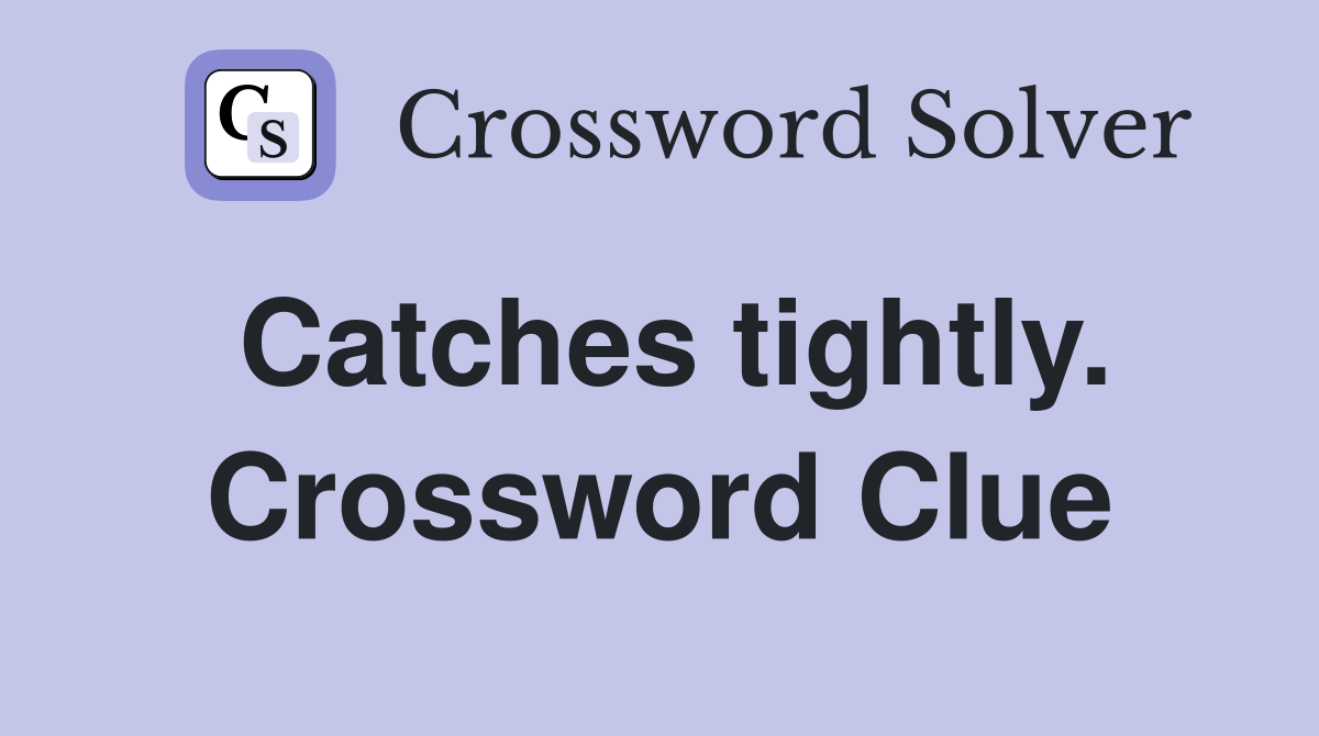 Catches tightly. Crossword Clue