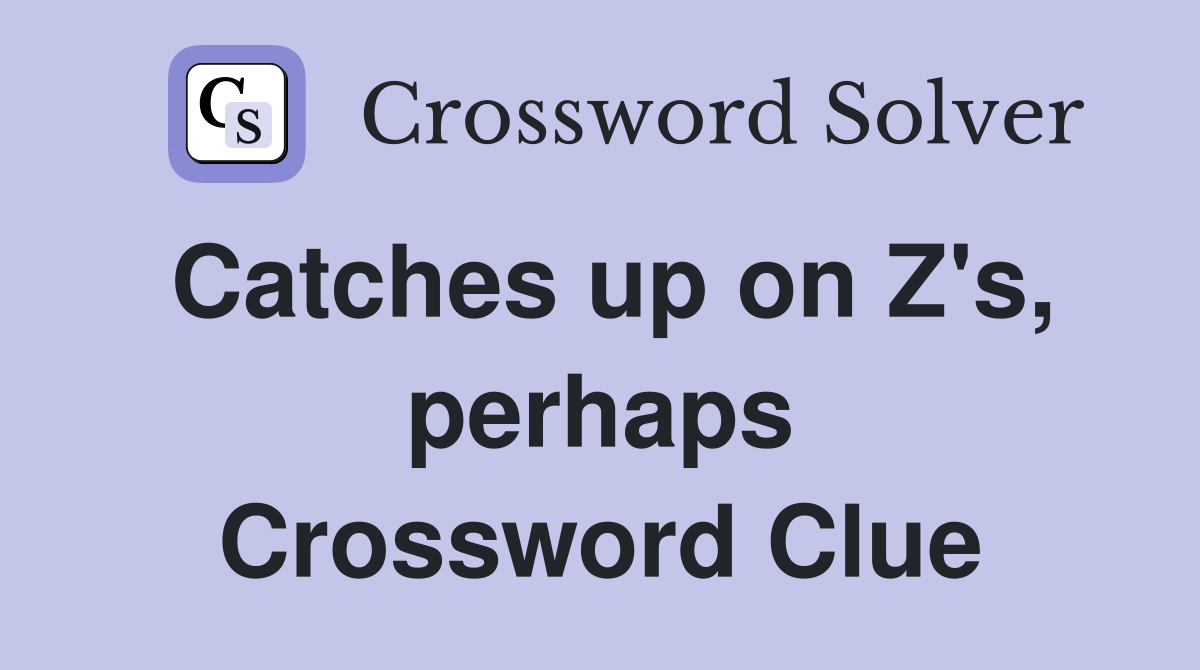 Catches up on Z's, perhaps Crossword Clue