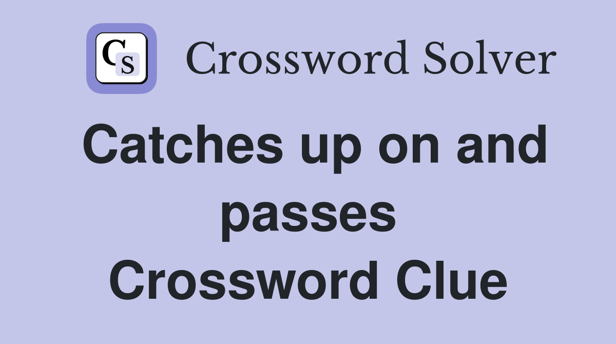 Catches up on and passes Crossword Clue