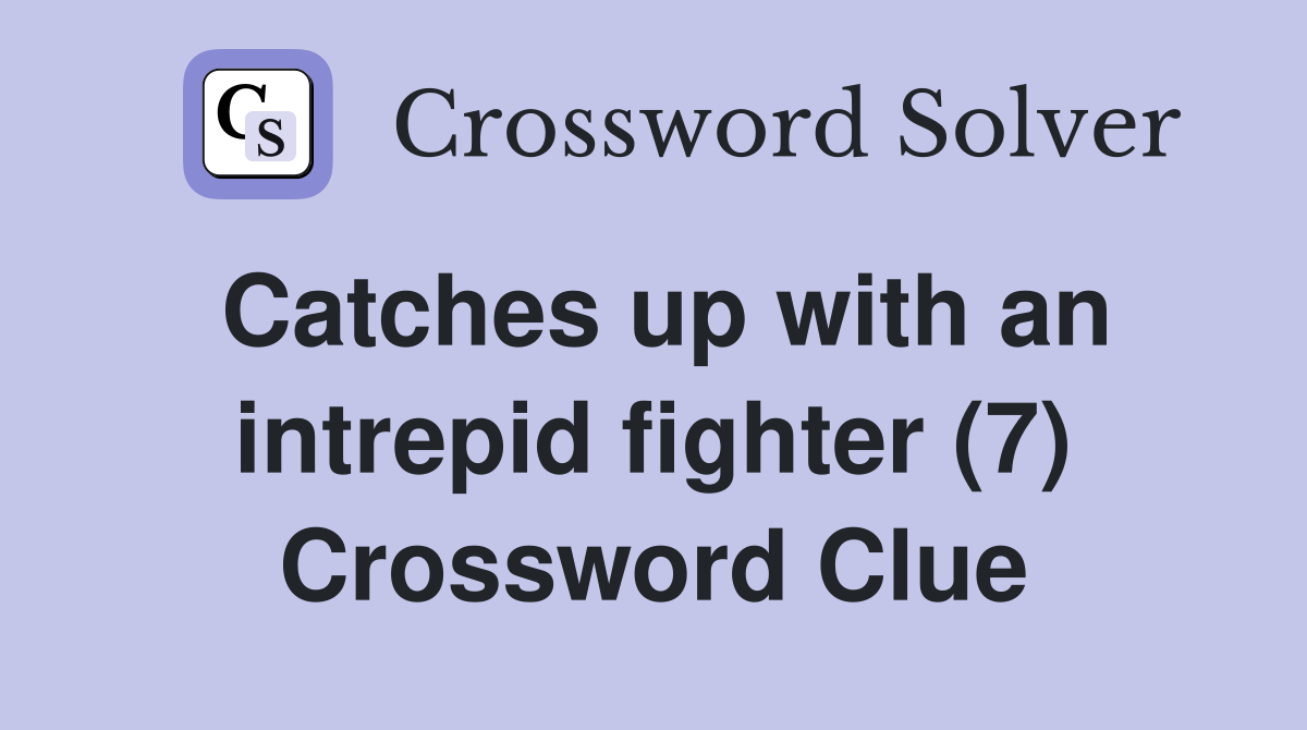 Catches up with an intrepid fighter (7) Crossword Clue