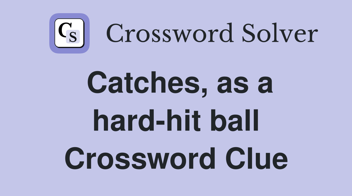 Catches, as a hard-hit ball Crossword Clue
