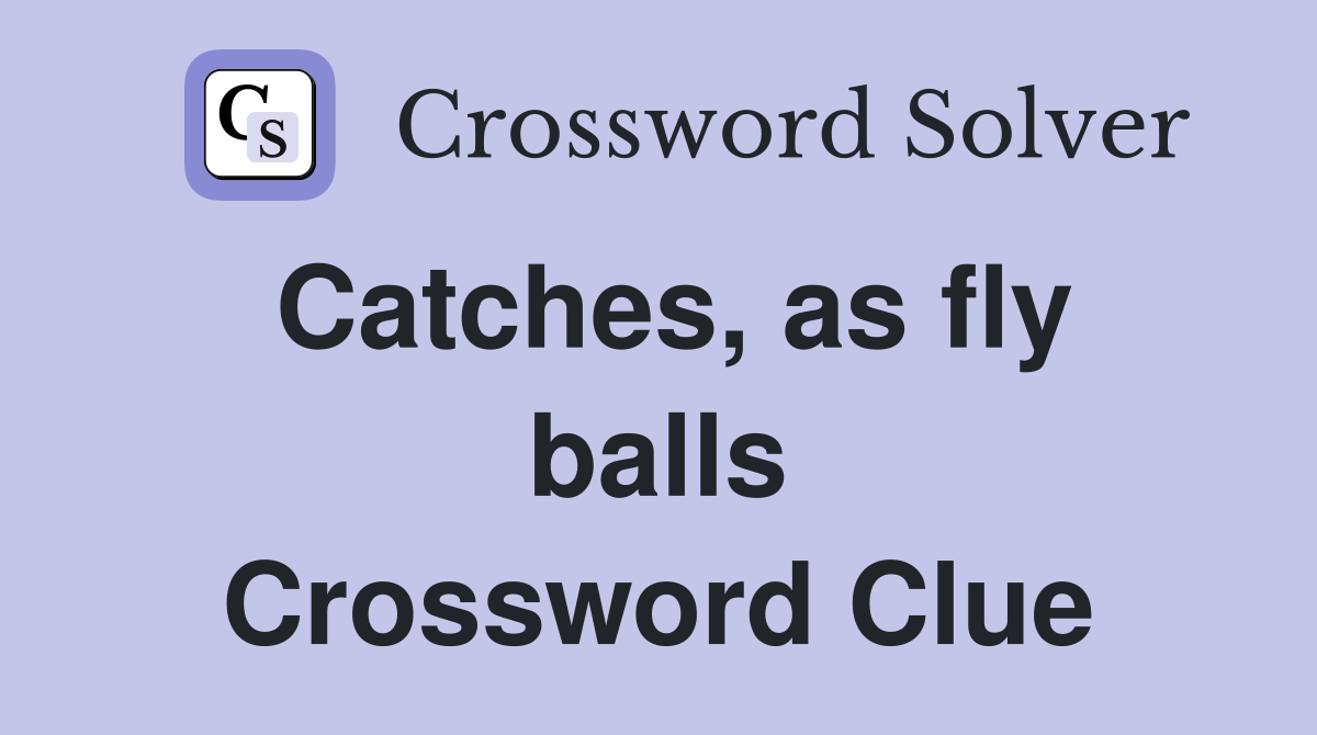 Catches, as fly balls Crossword Clue