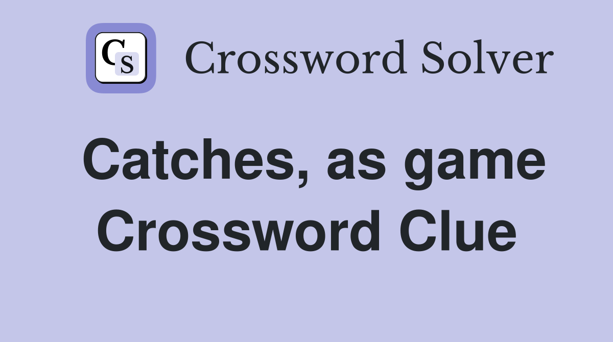 Catches, as game Crossword Clue