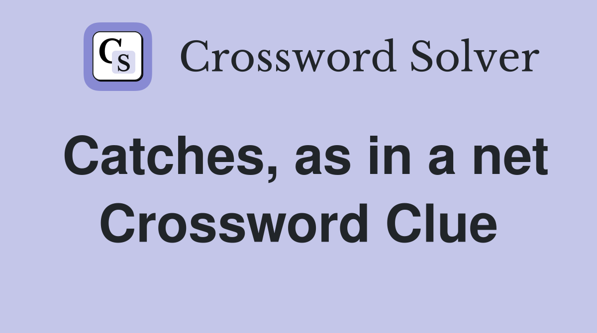 Catches, as in a net Crossword Clue