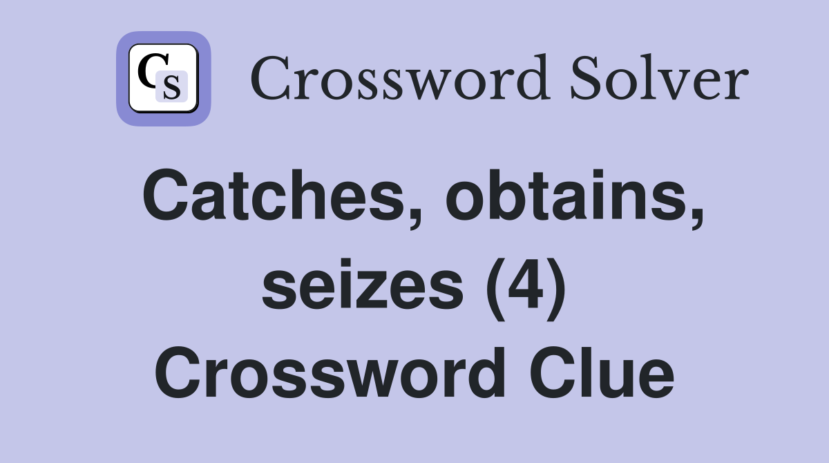 Catches, obtains, seizes (4) Crossword Clue