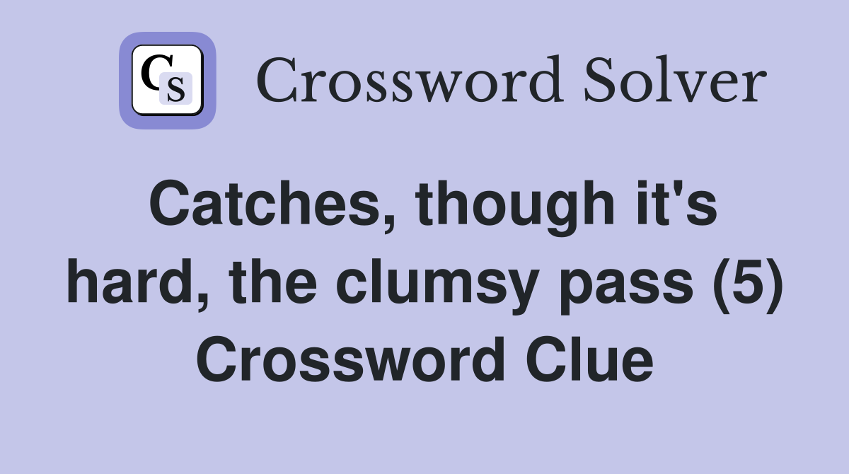 Catches, though it's hard, the clumsy pass (5) Crossword Clue
