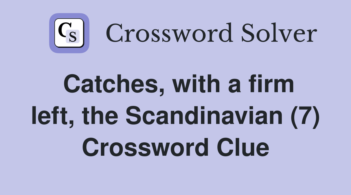 Catches, with a firm left, the Scandinavian (7) Crossword Clue