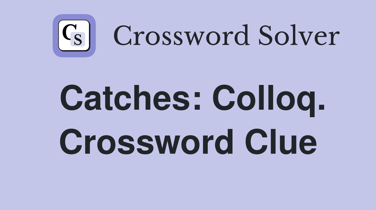 Catches: Colloq. Crossword Clue