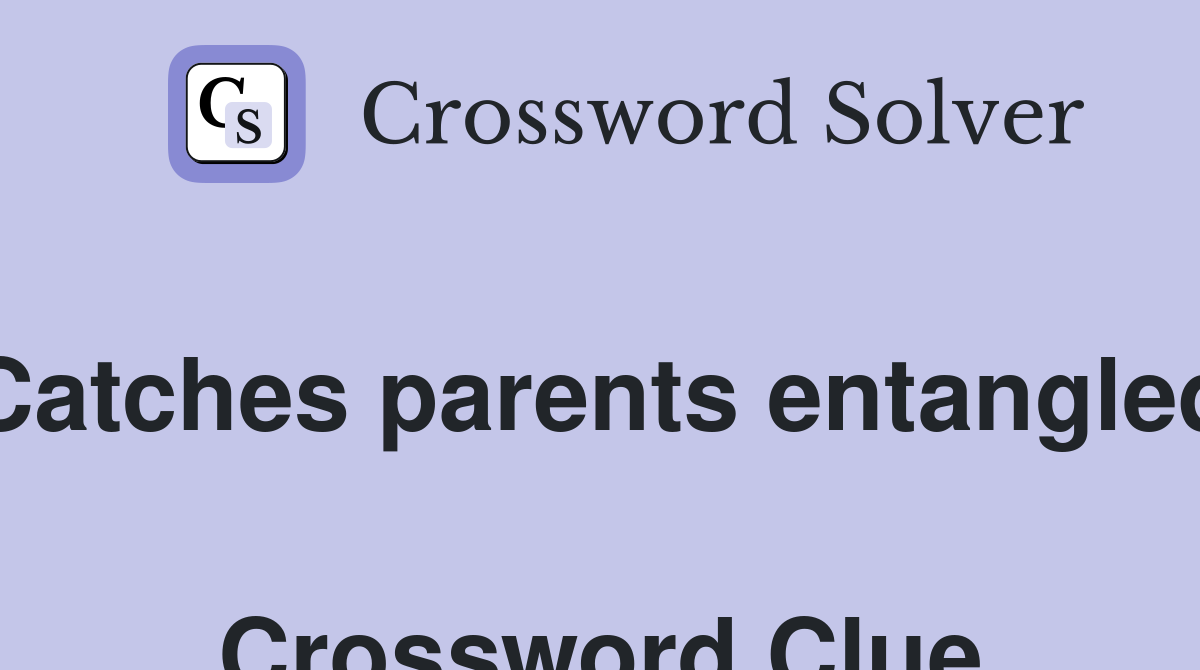 Catches parents entangled  Crossword Clue