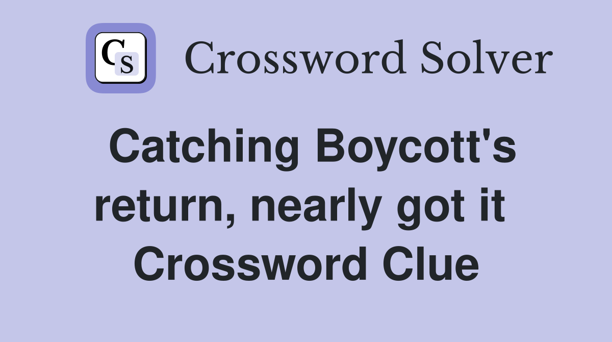 Catching Boycott's return, nearly got it  Crossword Clue