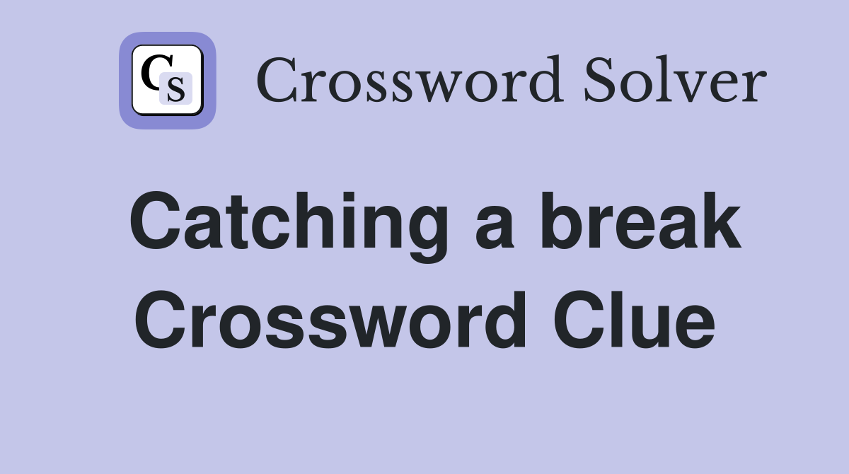 Catching a break Crossword Clue