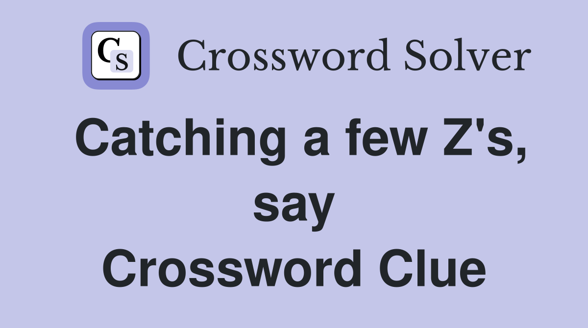 Catching a few Z's, say Crossword Clue