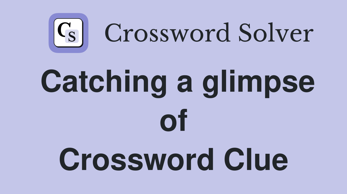 Catching a glimpse of Crossword Clue