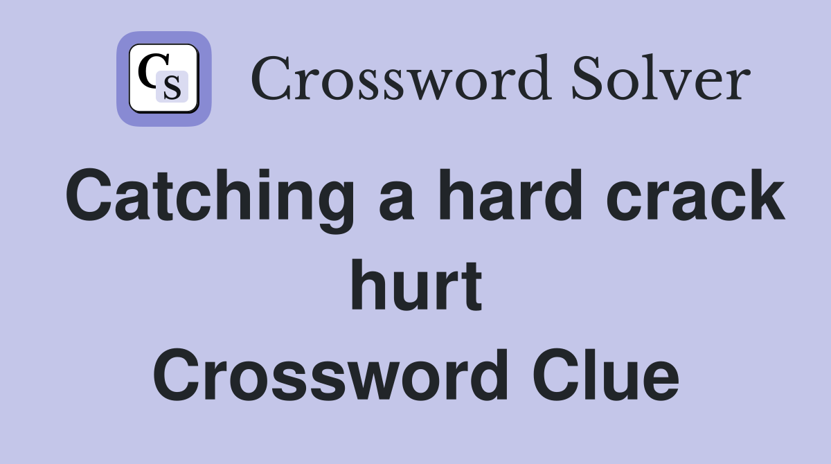 Catching a hard crack hurt Crossword Clue