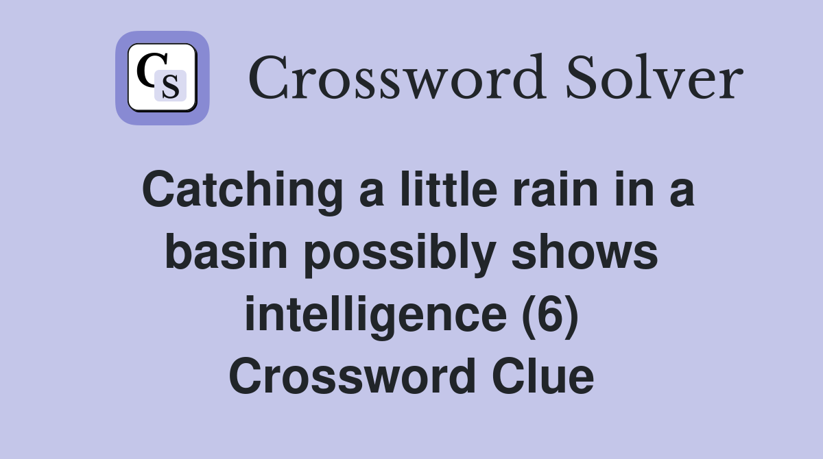 Catching a little rain in a basin possibly shows intelligence (6) Crossword Clue