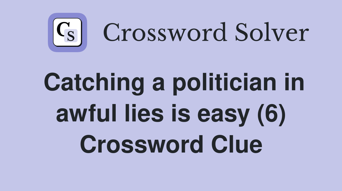 Catching a politician in awful lies is easy (6) Crossword Clue