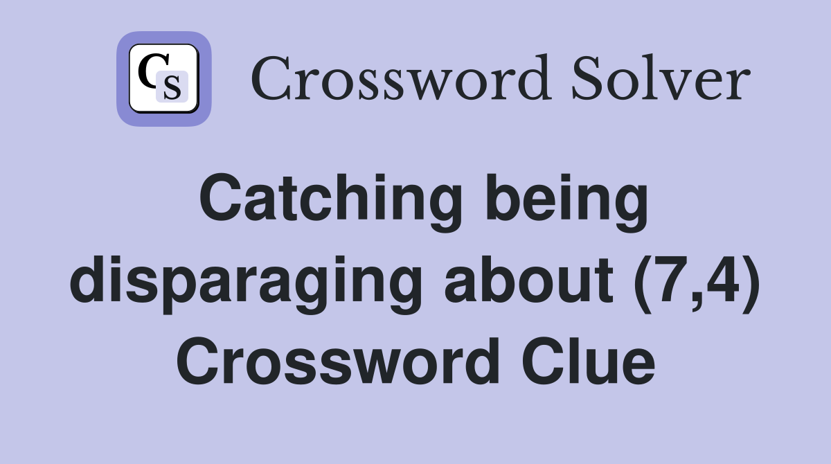 Catching being disparaging about (7,4) Crossword Clue