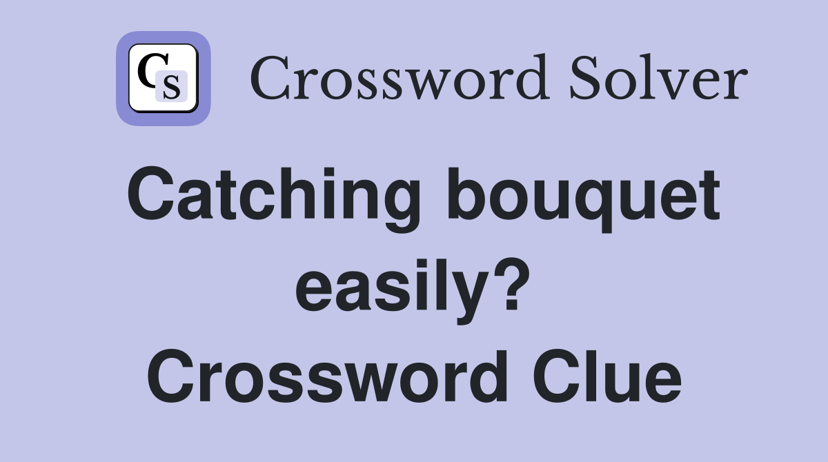 Catching bouquet easily? Crossword Clue