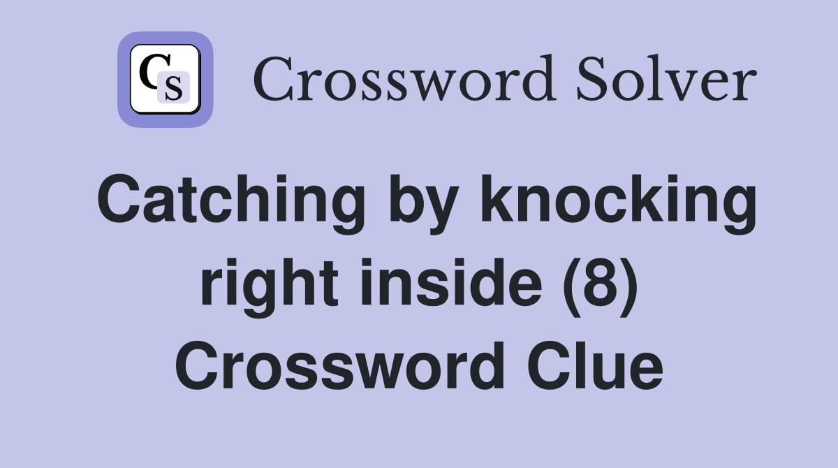 Catching by knocking right inside (8) Crossword Clue