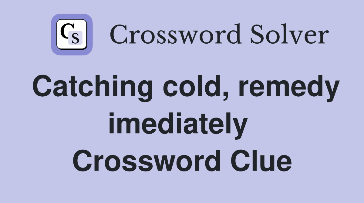 Catching cold, remedy imediately  Crossword Clue