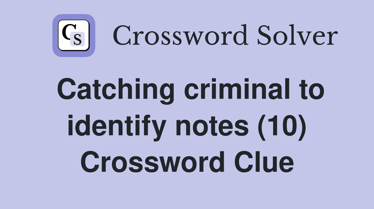 Catching criminal to identify notes (10) Crossword Clue