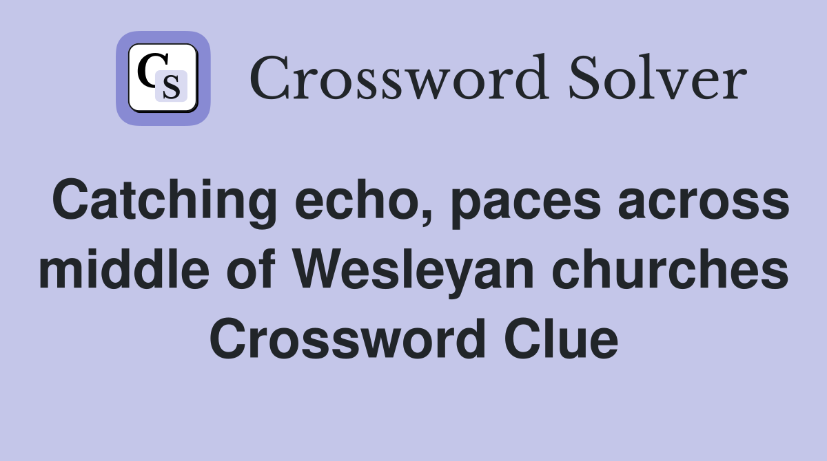 Catching echo, paces across middle of Wesleyan churches Crossword Clue