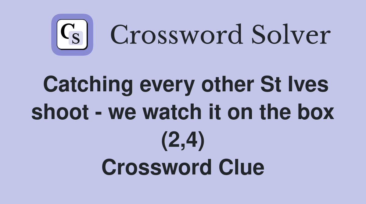 Catching every other St Ives shoot - we watch it on the box (2,4) Crossword Clue