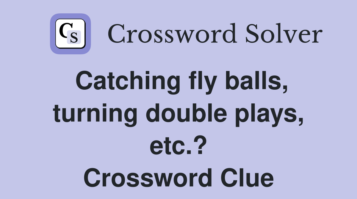 Catching fly balls, turning double plays, etc.? Crossword Clue