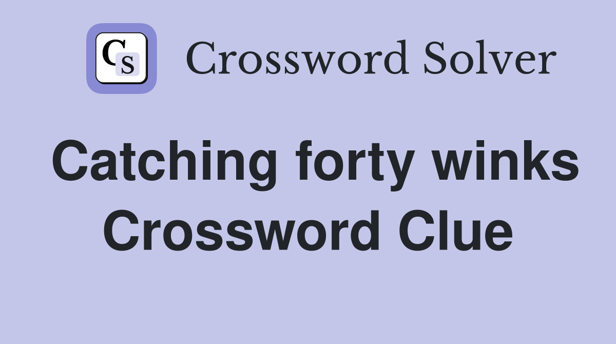 Catching forty winks Crossword Clue