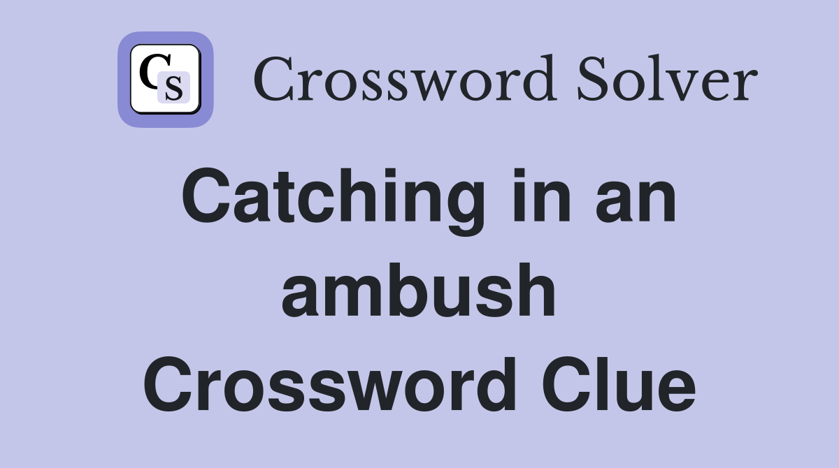 Catching in an ambush Crossword Clue