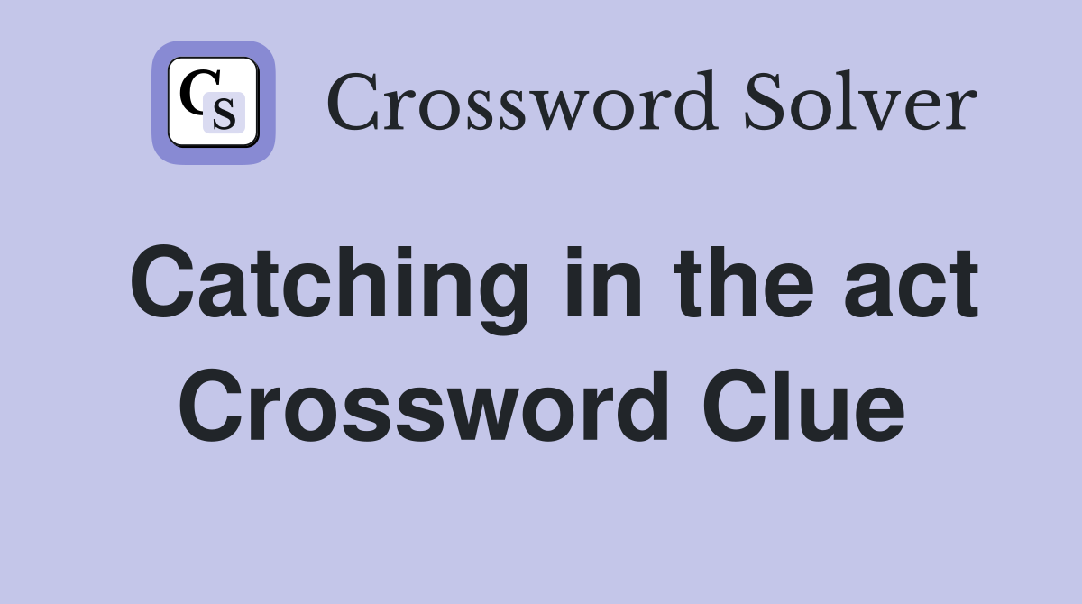 Catching in the act Crossword Clue
