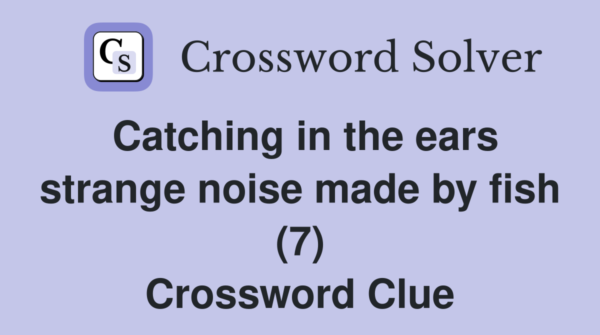 Catching in the ears strange noise made by fish (7) Crossword Clue