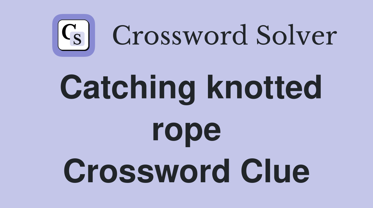 Catching knotted rope Crossword Clue