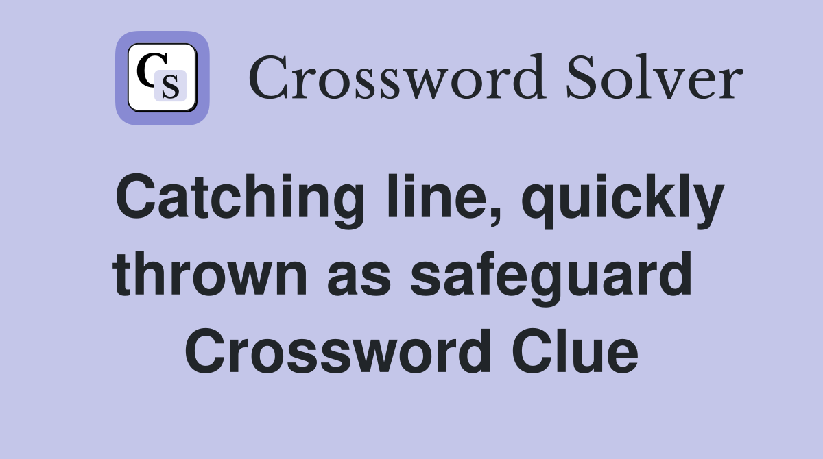 Catching line, quickly thrown as safeguard  Crossword Clue