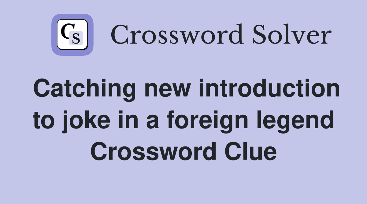 Catching new introduction to joke in a foreign legend Crossword Clue