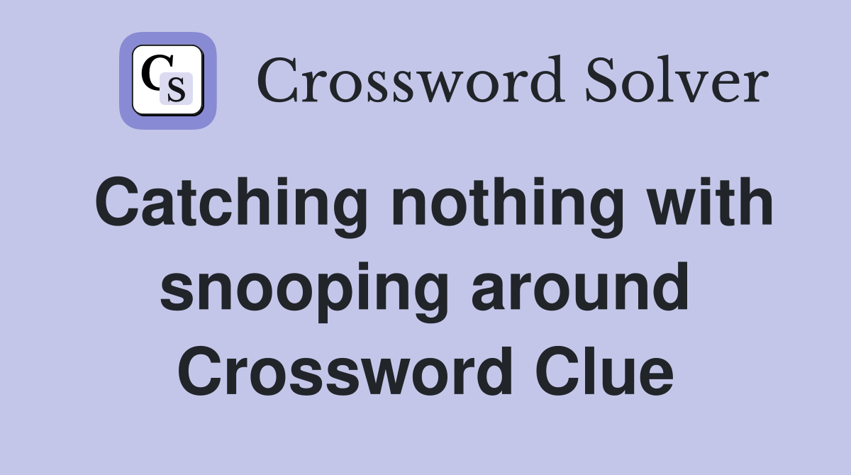 Catching nothing with snooping around Crossword Clue