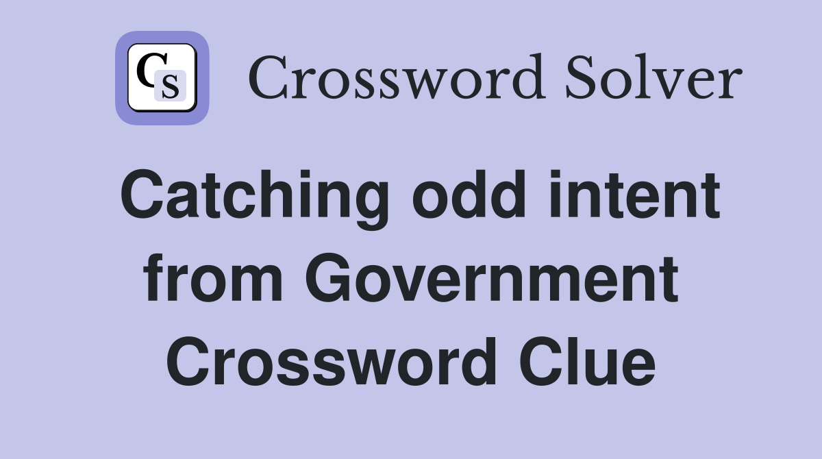 Catching odd intent from Government Crossword Clue