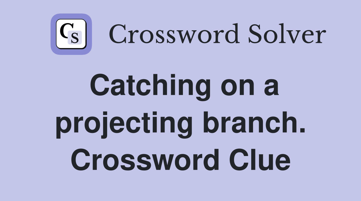 Catching on a projecting branch. Crossword Clue