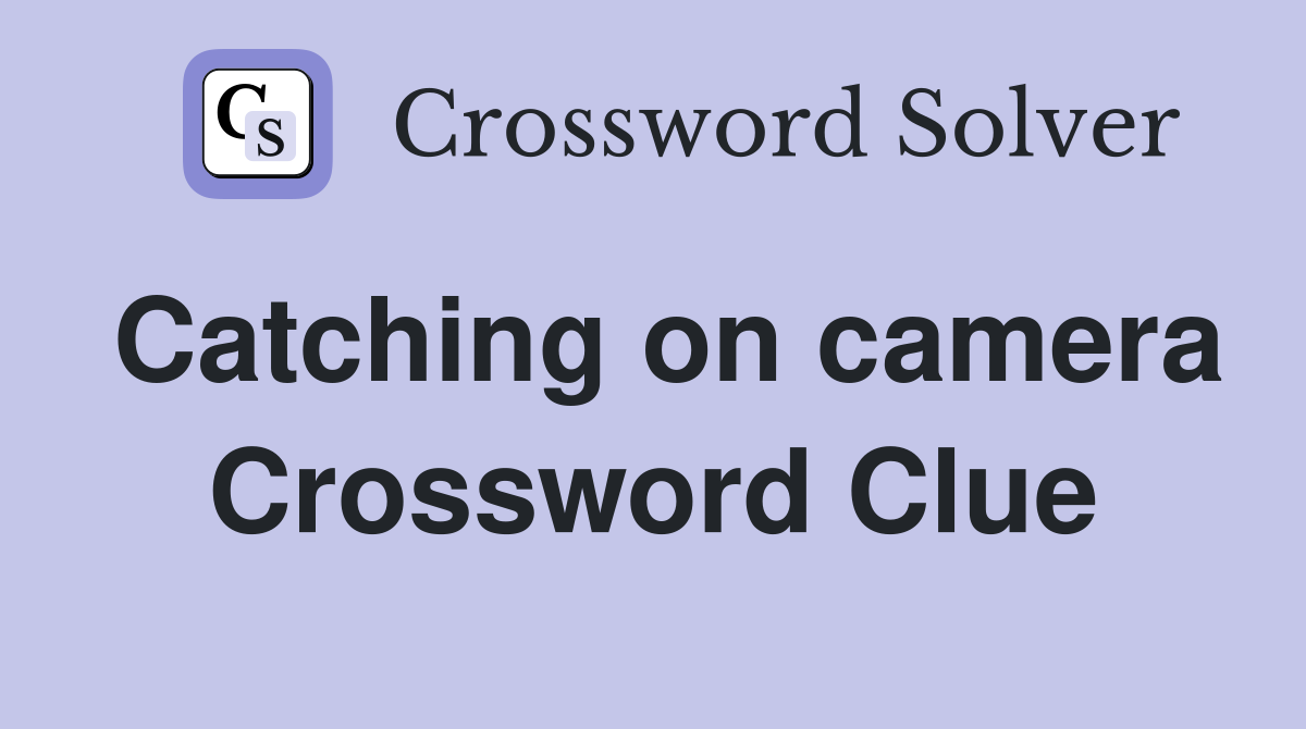 Catching on camera Crossword Clue