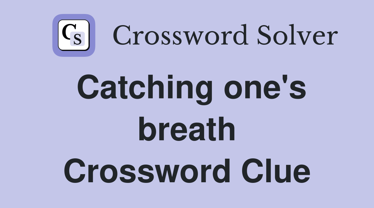 Catching one's breath Crossword Clue